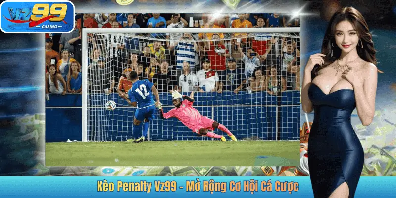 Kèo Penalty Vz99 – Mở Rộng Cơ Hội Cá Cược